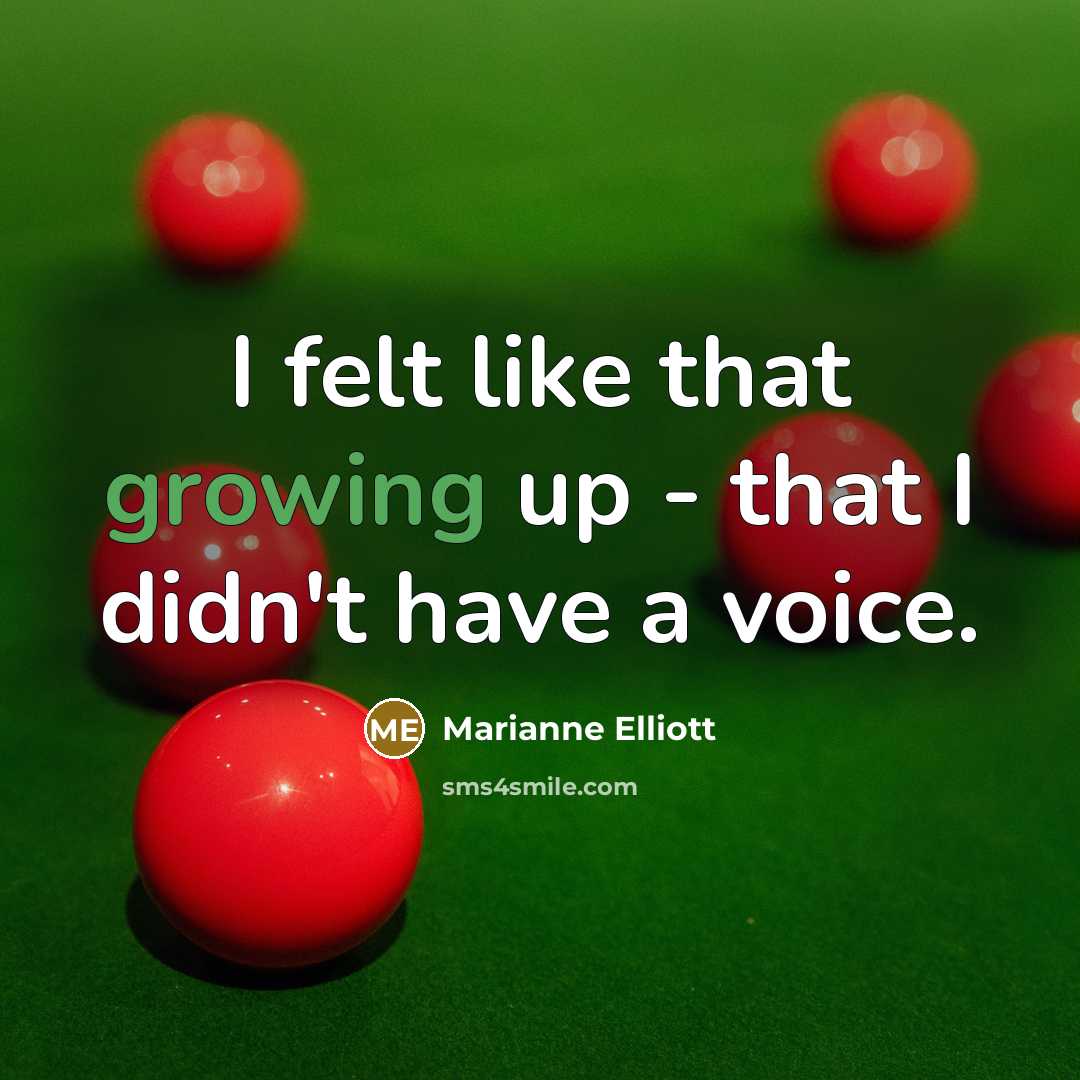 “I felt like that growing up - that I didn't have a voice.” quote by Marianne Elliott