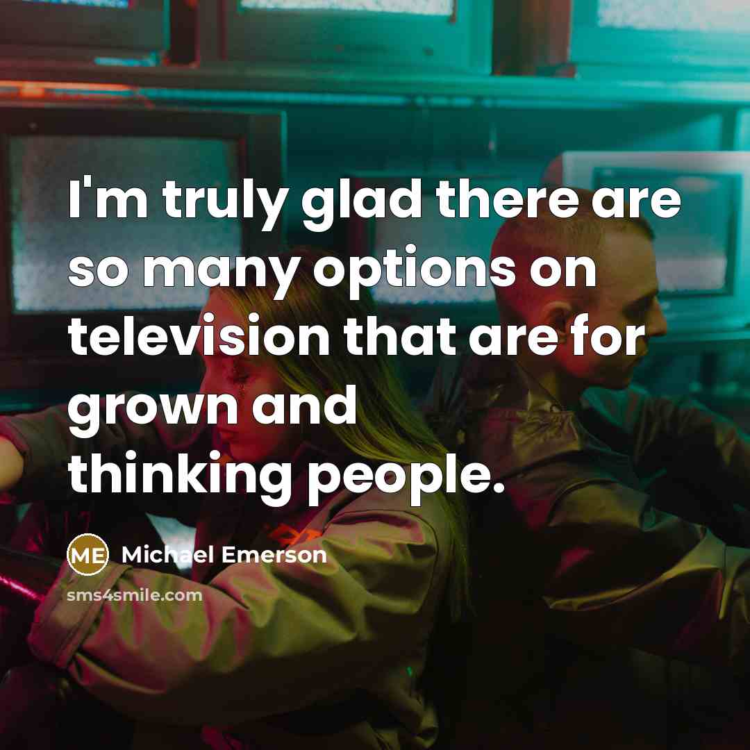 “I'm truly glad there are so many options on television that are for grown and thinking people.” quote by Michael Emerson