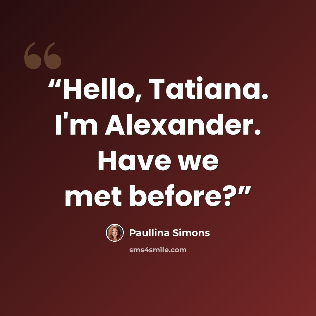 “Hello, Tatiana. I'm Alexander. Have we met before?” quote by Paullina Simons