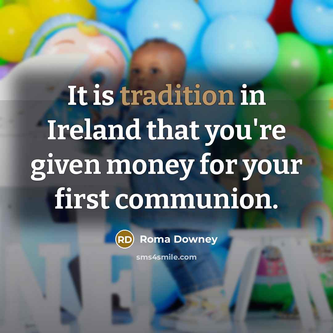 “It is tradition in Ireland that you're given money for your first communion.” quote by Roma Downey