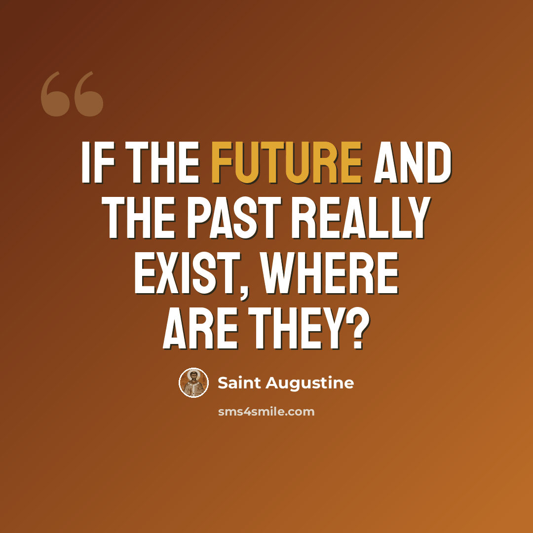 “If the future and the past really exist, where are they?” quote by Saint Augustine