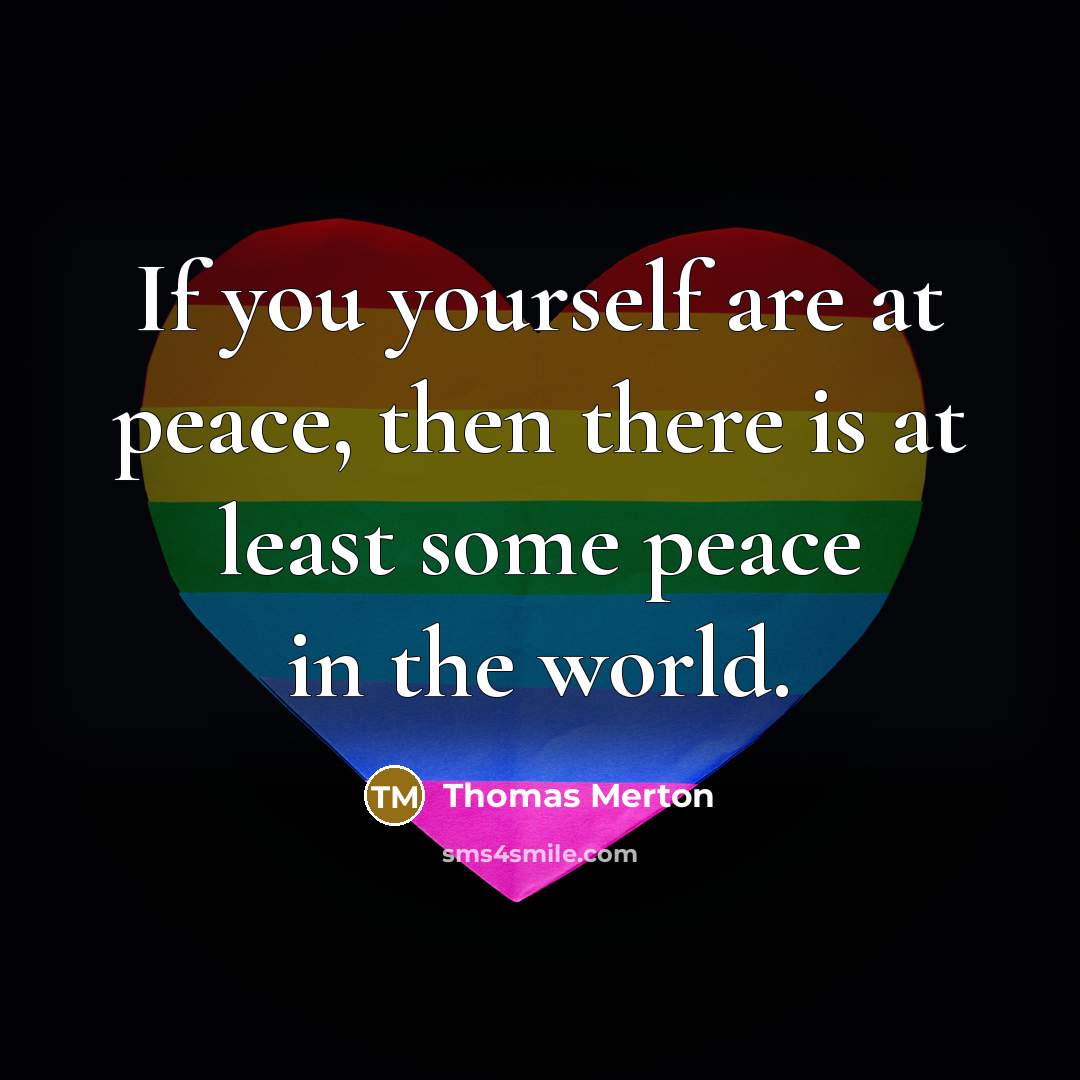 “If you yourself are at peace, then there is at least some peace in the world.” quote by Thomas Merton