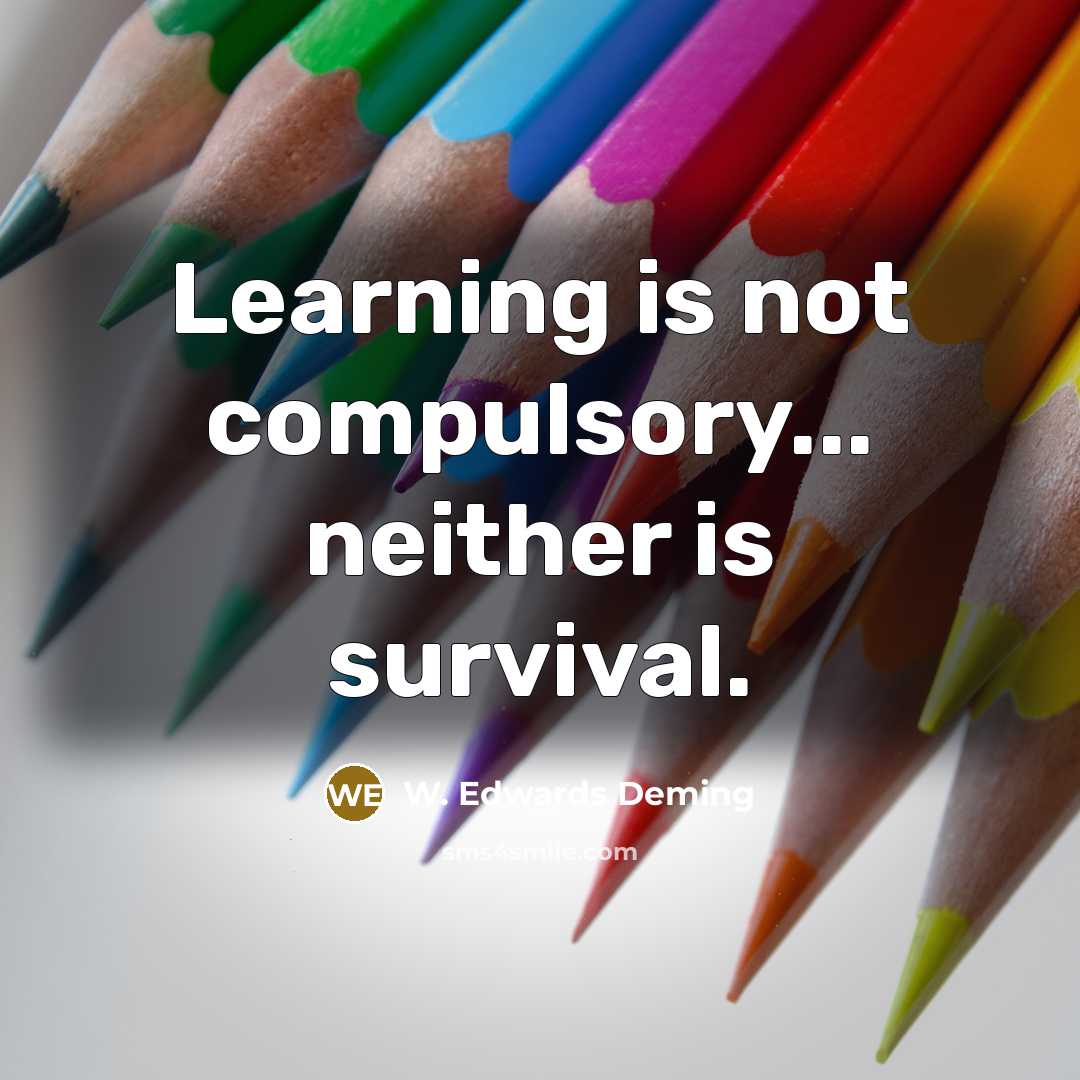 “Learning is not compulsory... neither is survival.” quote by W. Edwards Deming