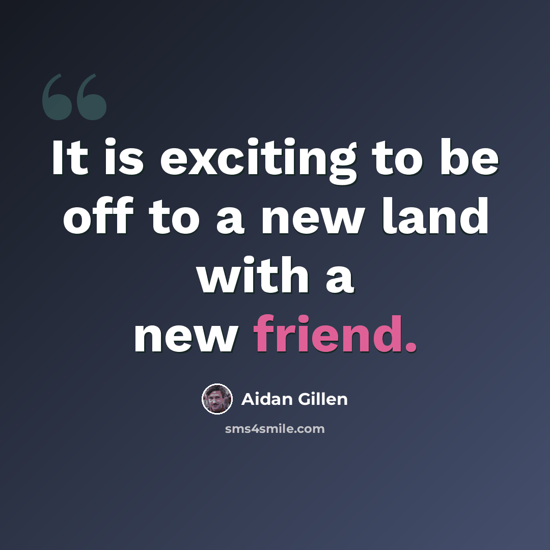 “It is exciting to be off to a new land with a new friend.” quote by Aidan Gillen