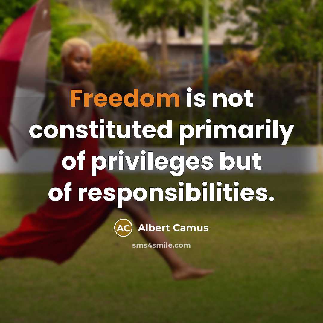 “Freedom is not constituted primarily of privileges but of responsibilities.” quote by Albert Camus