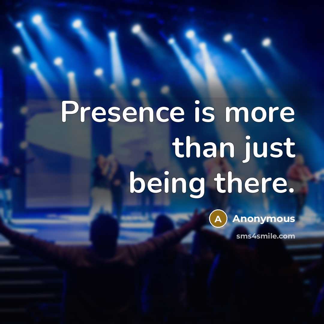 “Presence is more than just being there.” quote by Anonymous