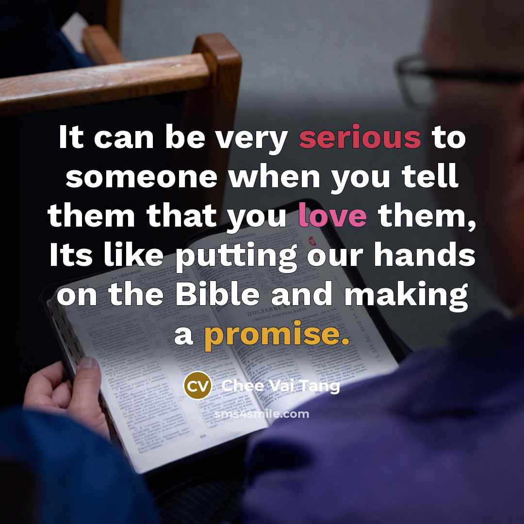 “It can be very serious to someone when you tell them that you love them, Its like putting our hands on the Bible and making a promise.” quote by Chee Vai Tang