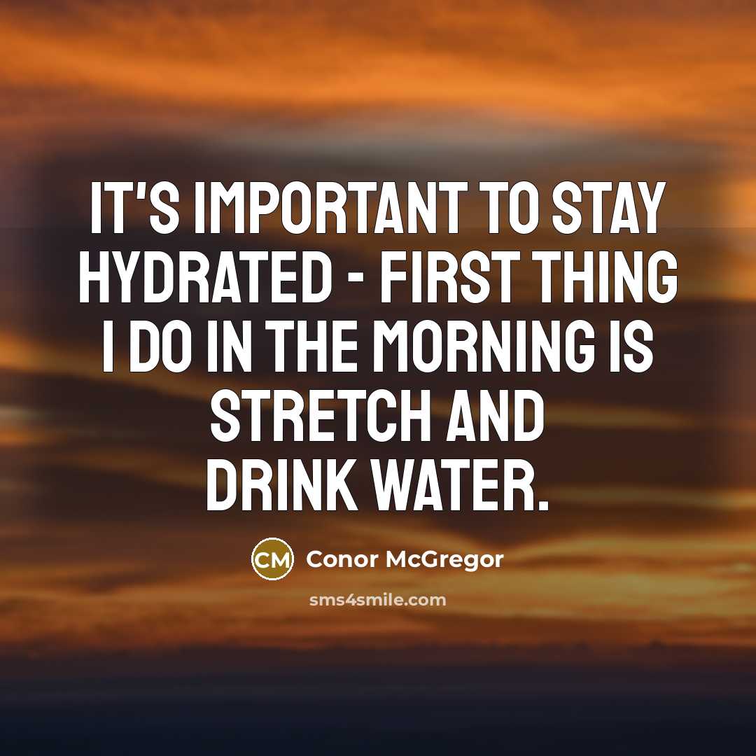 “It's important to stay hydrated - first thing I do in the morning is stretch and drink water.” quote by Conor McGregor