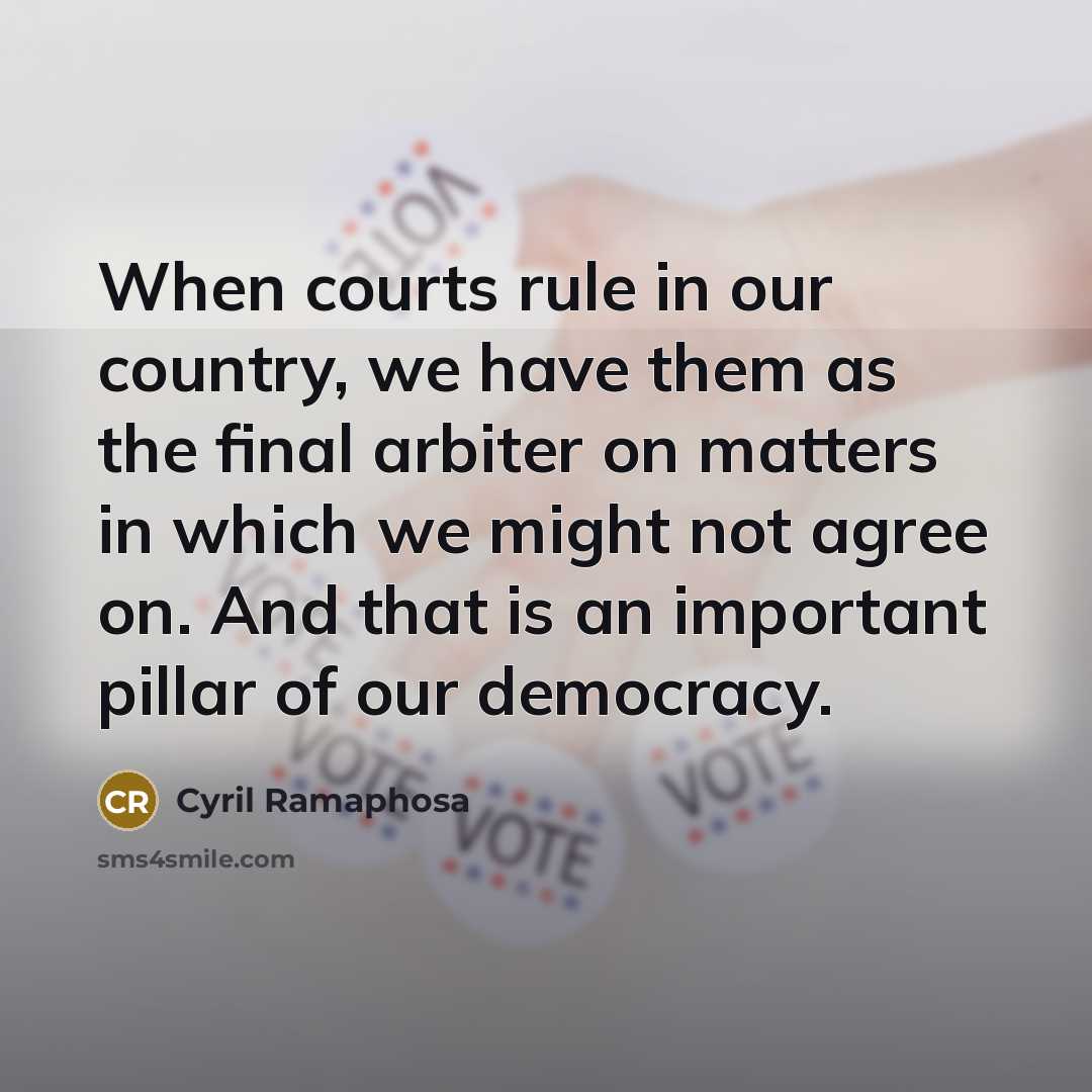 “When courts rule in our country, we have them as the final arbiter on matters in which we might not agree on. And that is an important pillar of our democracy.” quote by Cyril Ramaphosa