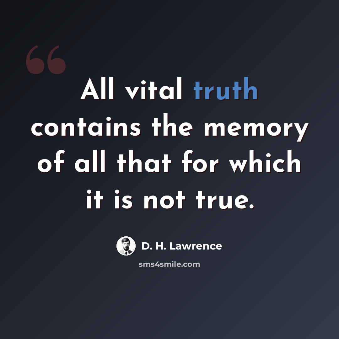 “All vital truth contains the memory of all that for which it is not true.” quote by D. H. Lawrence