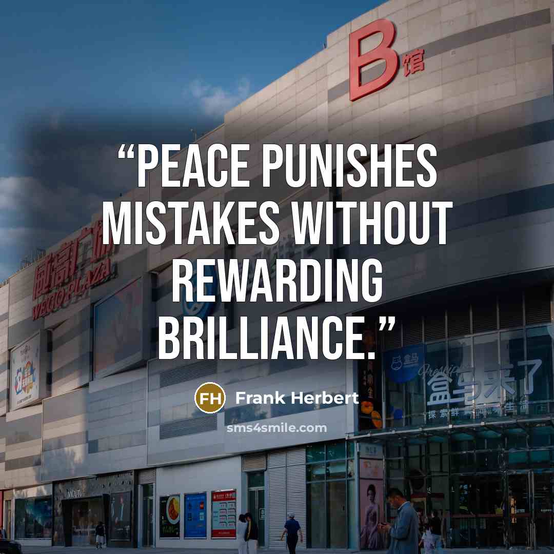 “Peace punishes mistakes without rewarding brilliance.” quote by Frank Herbert