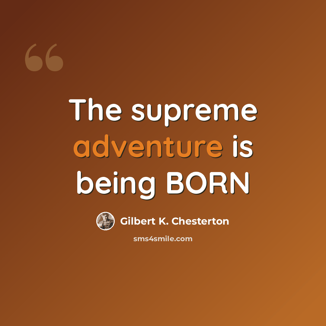 “The supreme adventure is being BORN” quote by Gilbert K. Chesterton