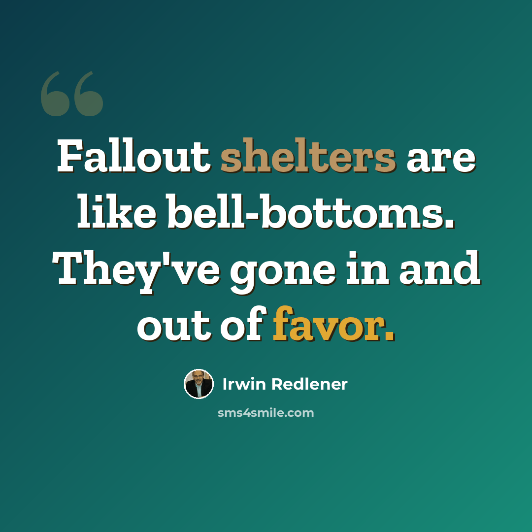 “Fallout shelters are like bell-bottoms. They've gone in and out of favor.” quote by Irwin Redlener