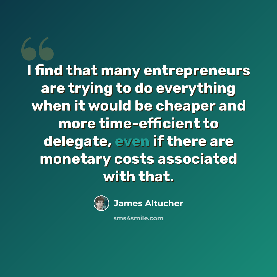 “I find that many entrepreneurs are trying to do everything when it would be cheaper and more time-efficient to delegate, even if there are monetary costs associated with that.” quote by James Altucher