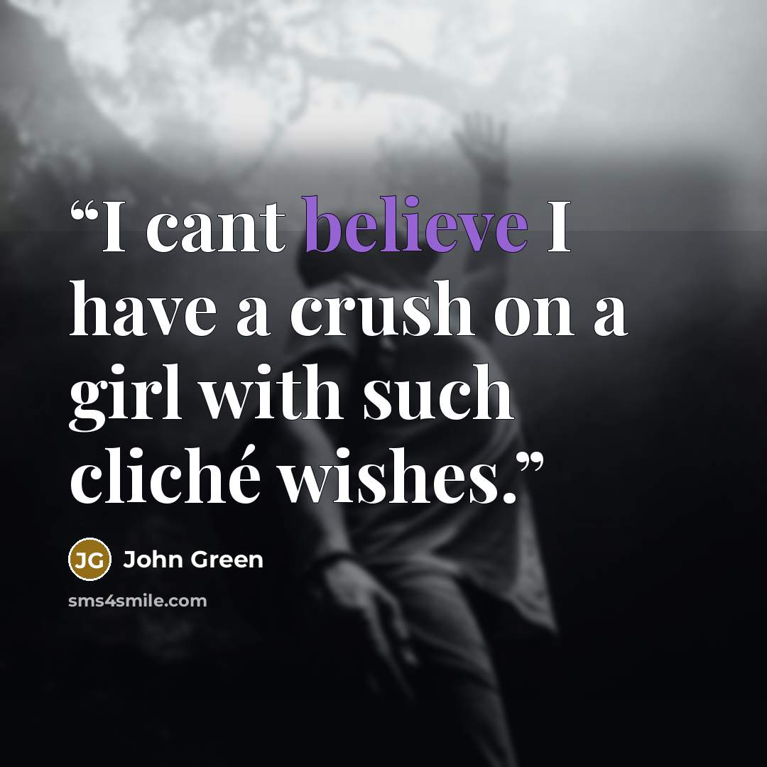 “I cant believe I have a crush on a girl with such cliché wishes.” quote by John Green