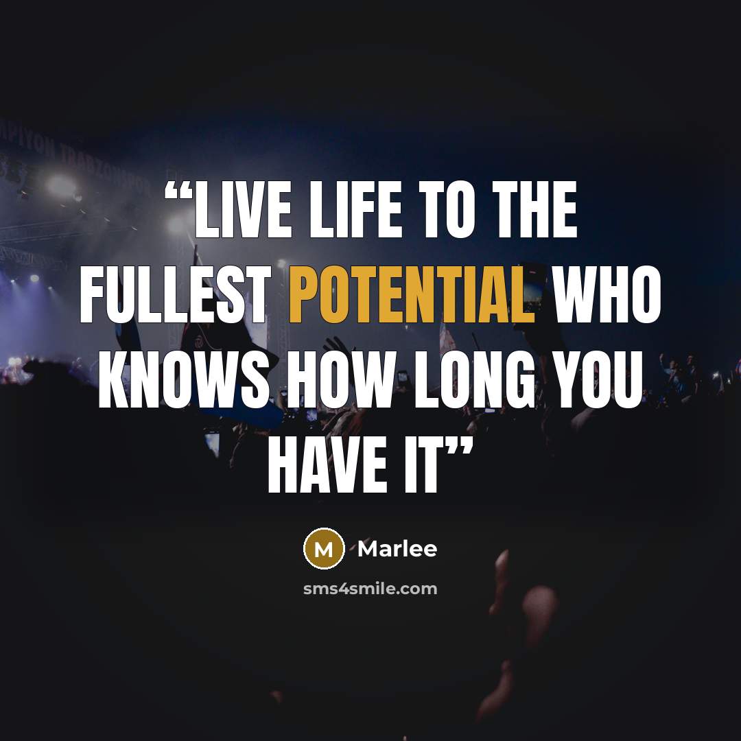 “live life to the fullest potential who knows how long you have it” quote by Marlee