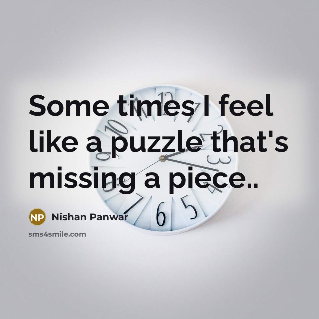 “Some times I feel like a puzzle that's missing a piece..” quote by Nishan Panwar