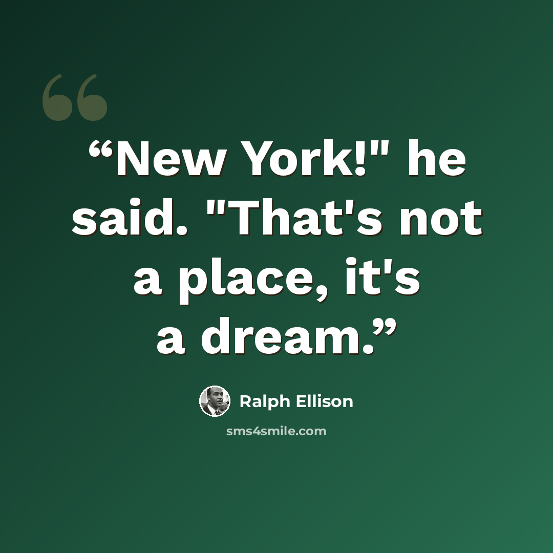 “New York!" he said. "That's not a place, it's a dream.” quote by Ralph Ellison
