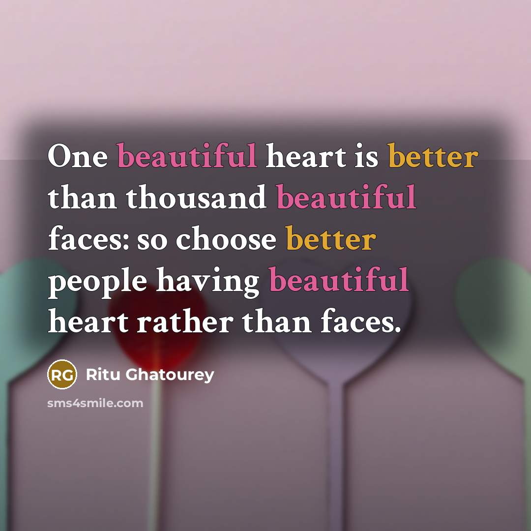 “One beautiful heart is better than thousand beautiful faces: so choose better people having beautiful heart rather than faces.” quote by Ritu Ghatourey