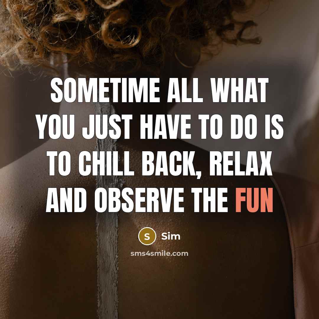 “Sometime all what you just have to do is to chill back, relax and observe the fun” quote by Sim