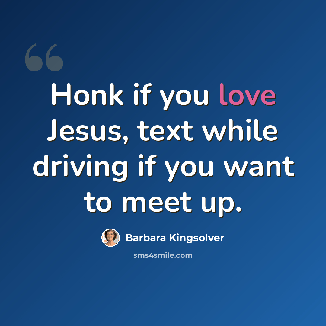 “Honk if you love Jesus, text while driving if you want to meet up.” quote by Barbara Kingsolver