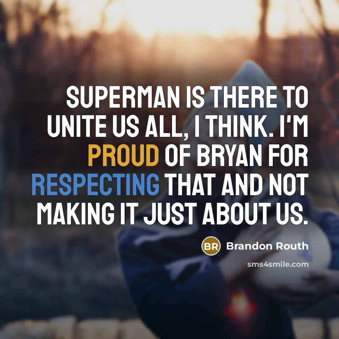 “Superman is there to unite us all, I think. I'm proud of Bryan for respecting that and not making it just about us.” quote by Brandon Routh
