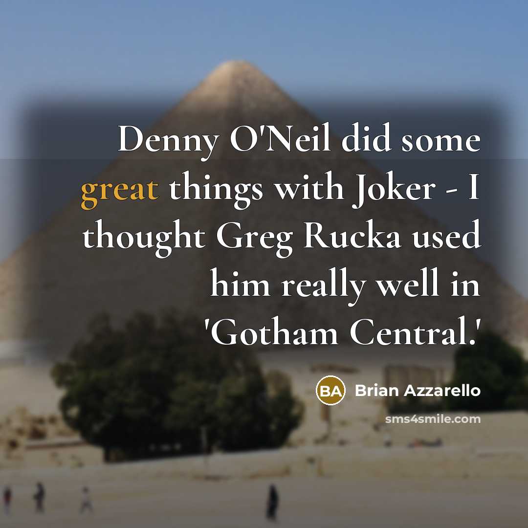 “Denny O'Neil did some great things with Joker - I thought Greg Rucka used him really well in 'Gotham Central.'” quote by Brian Azzarello