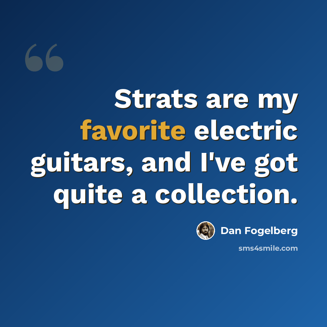 “Strats are my favorite electric guitars, and I've got quite a collection.” quote by Dan Fogelberg