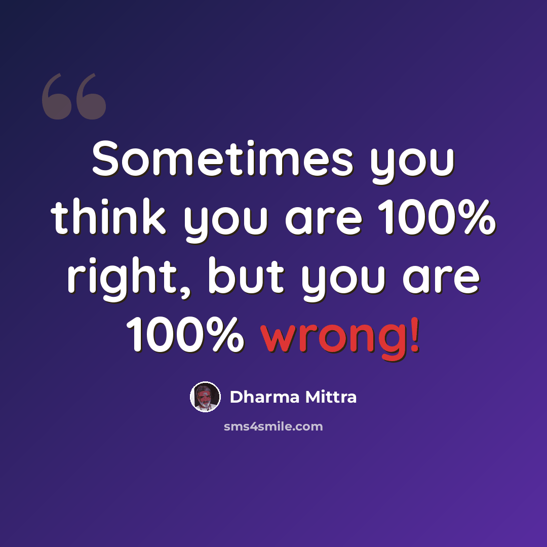 “Sometimes you think you are 100% right, but you are 100% wrong!” quote by Dharma Mittra