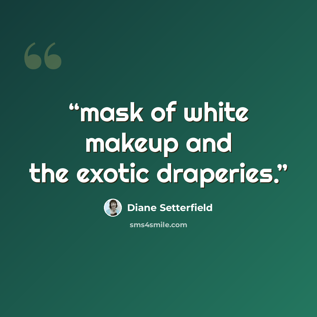 “mask of white makeup and the exotic draperies.” quote by Diane Setterfield