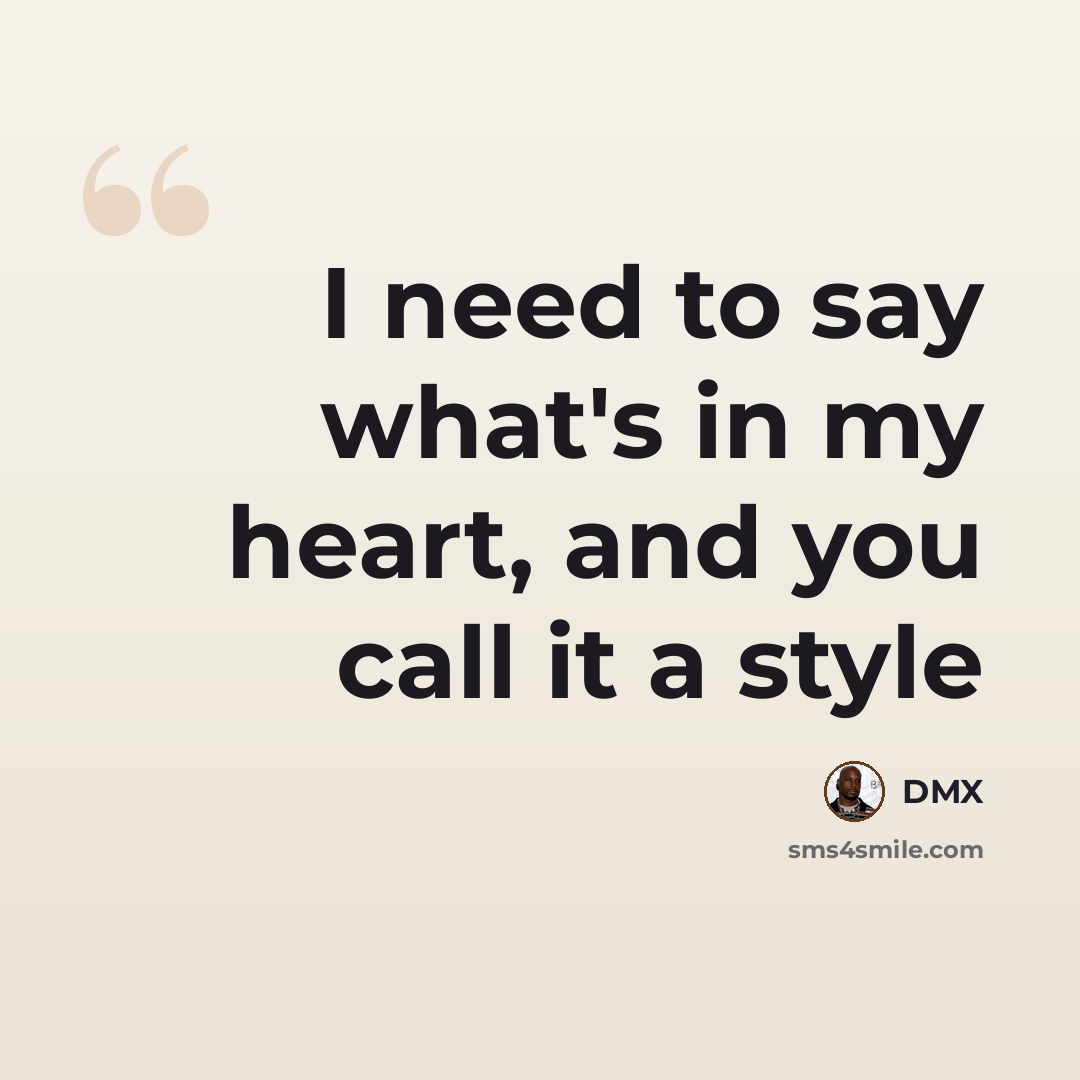 “I need to say what's in my heart, and you call it a style” quote by DMX