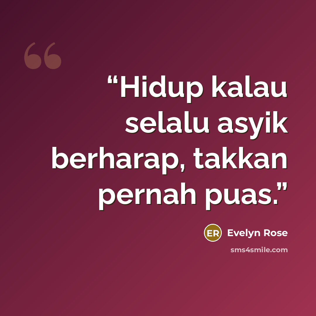 “Hidup kalau selalu asyik berharap, takkan pernah puas.” quote by evelyn rose