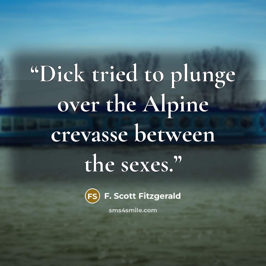 “Dick tried to plunge over the Alpine crevasse between the sexes.” quote by F. Scott Fitzgerald