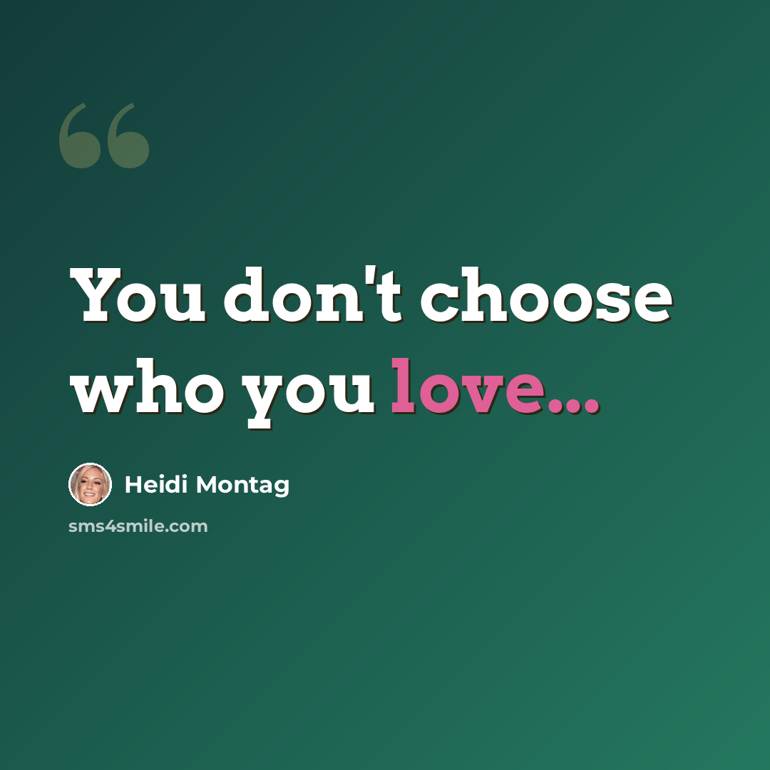 “You don't choose who you love...” quote by Heidi Montag