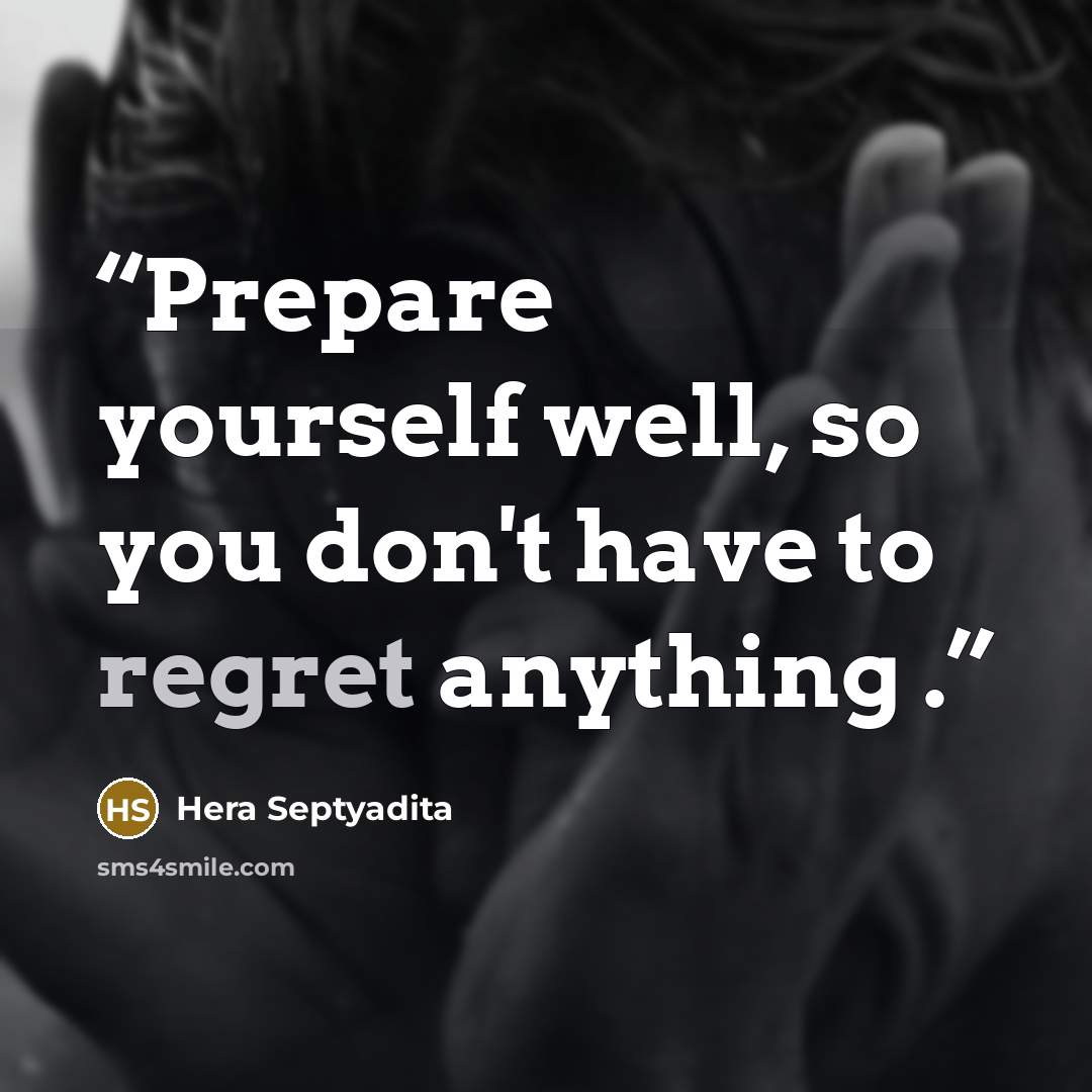 “Prepare yourself well, so you don't have to regret anything .” quote by Hera Septyadita