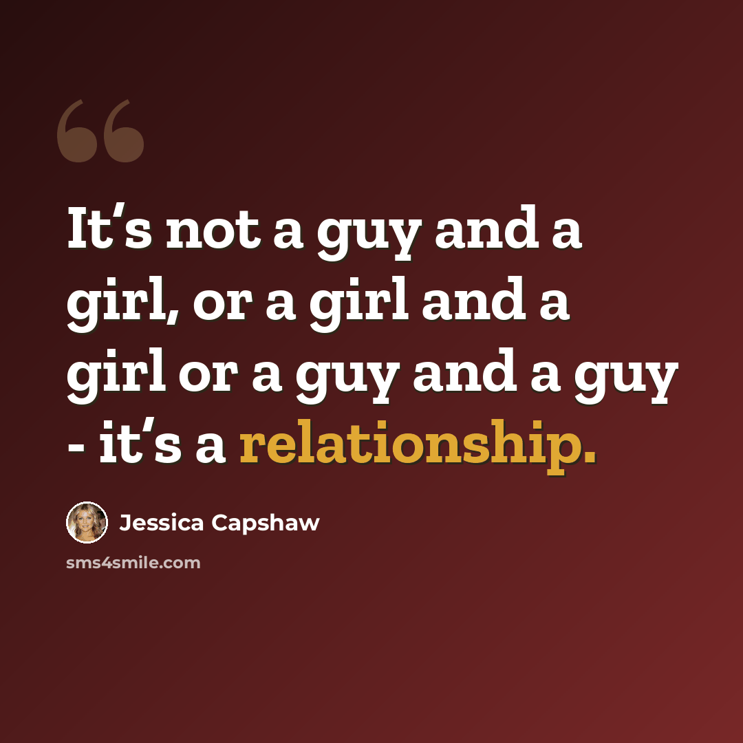 “It’s not a guy and a girl, or a girl and a girl or a guy and a guy - it’s a relationship.” quote by Jessica Capshaw