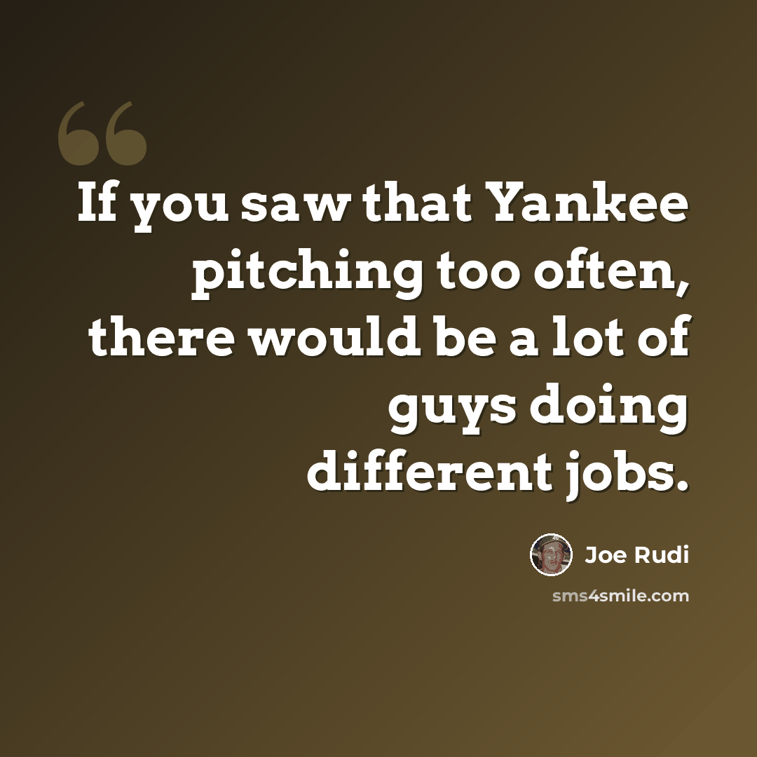 “If you saw that Yankee pitching too often, there would be a lot of guys doing different jobs.” quote by Joe Rudi