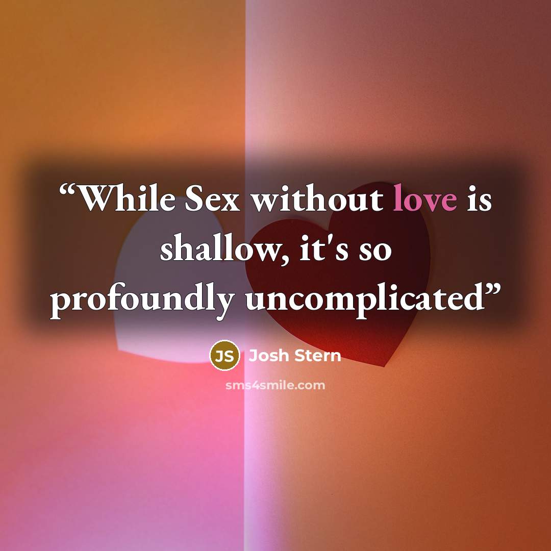 “While Sex without love is shallow, it's so profoundly uncomplicated” quote by josh stern
