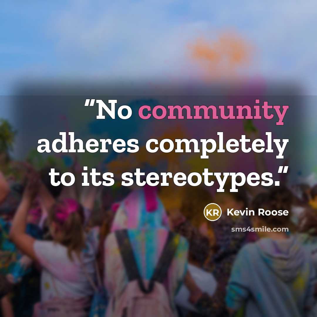 “No community adheres completely to its stereotypes.” quote by Kevin Roose