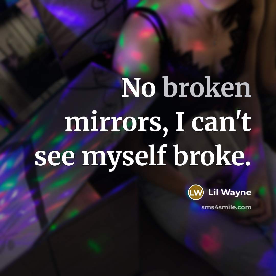 “No broken mirrors, I can't see myself broke.” quote by Lil Wayne