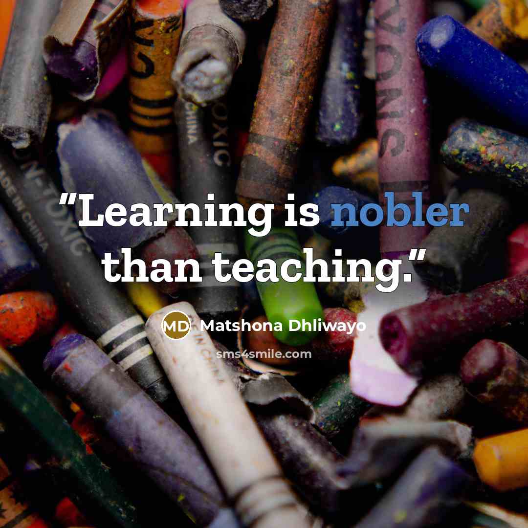 “Learning is nobler than teaching.” quote by Matshona Dhliwayo