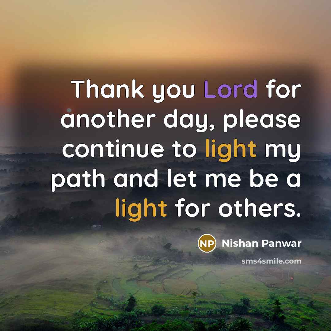 “Thank you Lord for another day, please continue to light my path and let me be a light for others.” quote by Nishan Panwar
