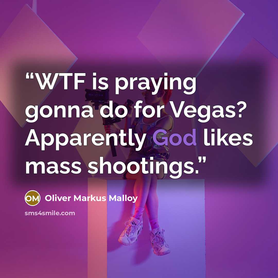 “WTF is praying gonna do for Vegas? Apparently God likes mass shootings.” quote by Oliver Markus Malloy