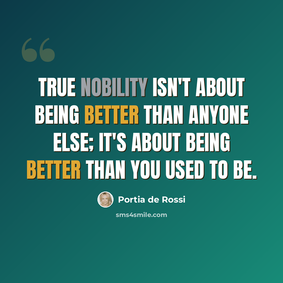 “True nobility isn't about being better than anyone else; it's about being better than you used to be.” quote by Portia de Rossi