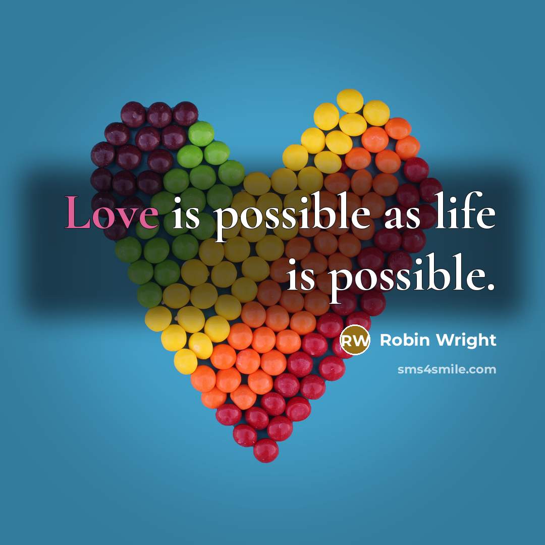 “Love is possible as life is possible.” quote by Robin Wright