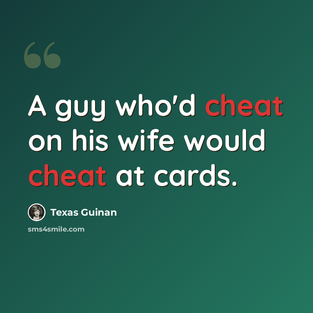 “A guy who'd cheat on his wife would cheat at cards.” quote by Texas Guinan