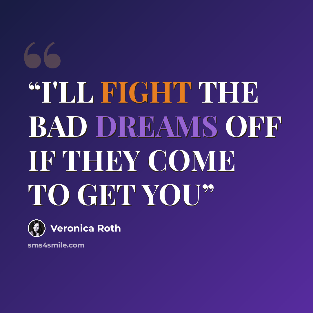 “I'LL FIGHT THE BAD DREAMS OFF IF THEY COME TO GET YOU” quote by Veronica Roth