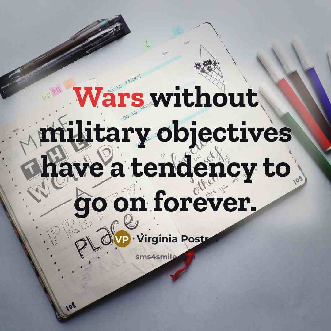 “Wars without military objectives have a tendency to go on forever.” quote by Virginia Postrel