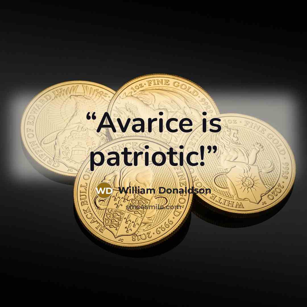 “Avarice is patriotic!” quote by William Donaldson