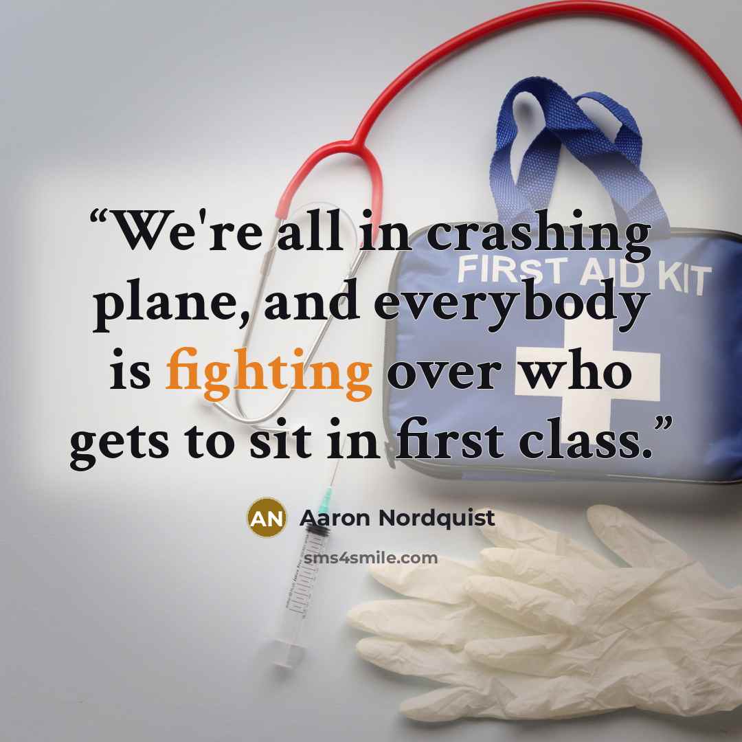 “We're all in crashing plane, and everybody is fighting over who gets to sit in first class.” quote by Aaron Nordquist